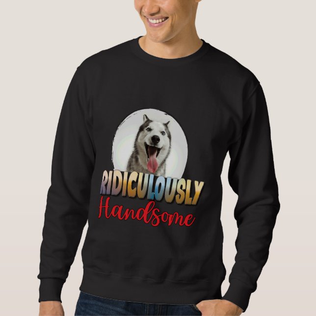Sweatshirt Ridiculement beau Mon Husky Sibérien (Devant)