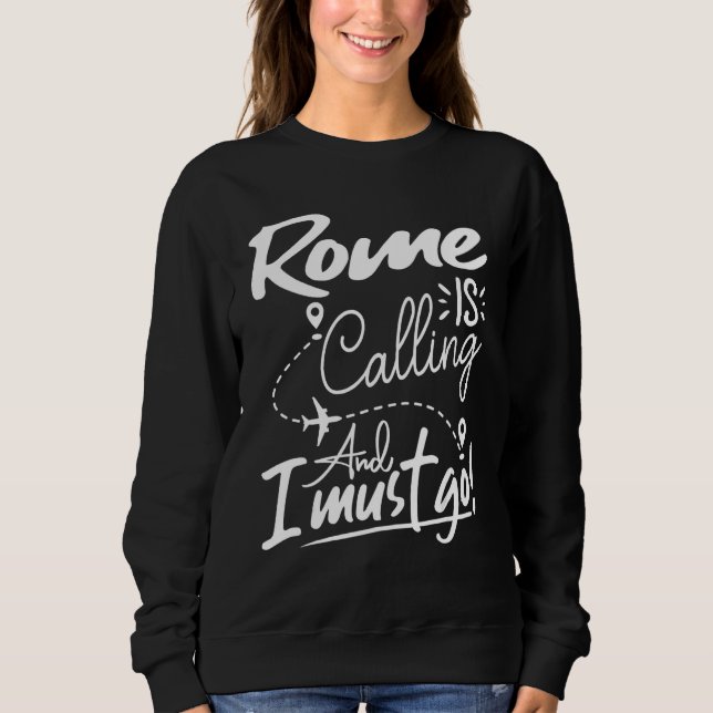 Sweatshirt Rome Is Calling and I Must Go  Italy Travel (Devant)