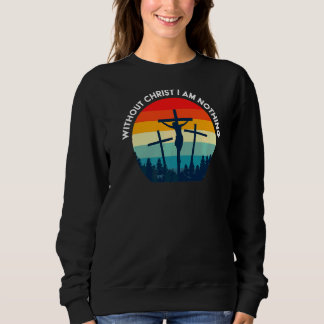 Sweatshirt Sans Christ, Je Ne Suis Rien Sauvé Par La Grâce Se