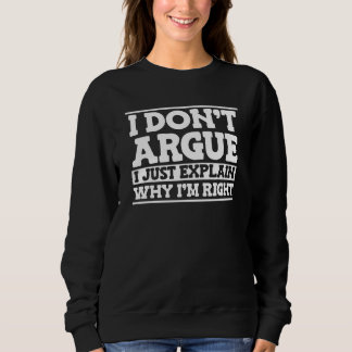 Sweatshirt Sarcasm  Snarky I Don't Argue I Just Explain Why I