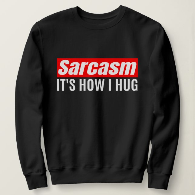 Sweatshirt Sarcasme C'est comme ça que je serre les bras - dr (Design devant)