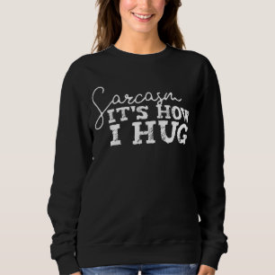 Sweatshirt Sarcasme C'est comme ça que je serre les bras pour