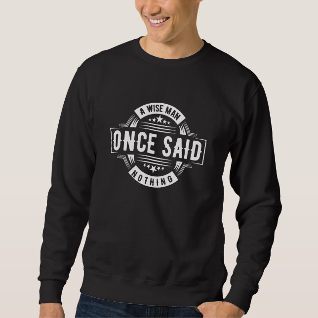 Sweatshirt Sarcastic Adult Humor A Wise Man Once Said Nothing (Devant)