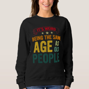 Sweatshirt Sarcastic C'est Étrange D'avoir Le Même Âge Que Le