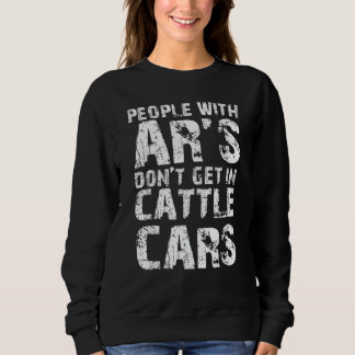 Sweatshirt Sarcastic People With AR's Don't Get In Cattle Car