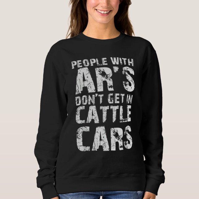 Sweatshirt Sarcastic People With AR's Don't Get In Cattle Car (Devant)