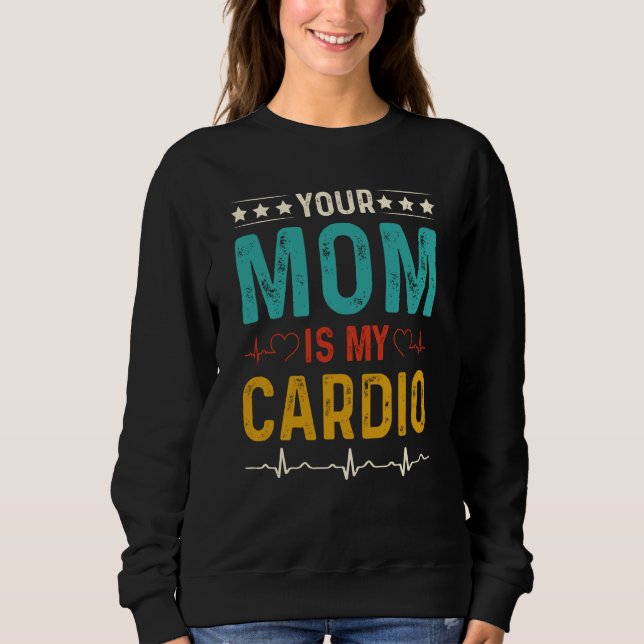 Sweatshirt Sarcastic Your Mom is My Cardio (Devant)
