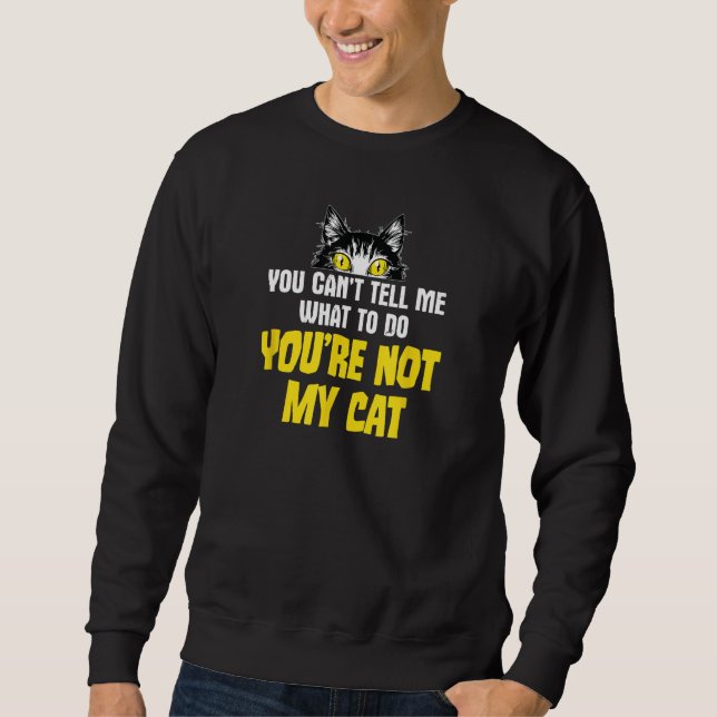 Sweatshirt Sarcastique blague de chat, vous ne pouvez pas me  (Devant)