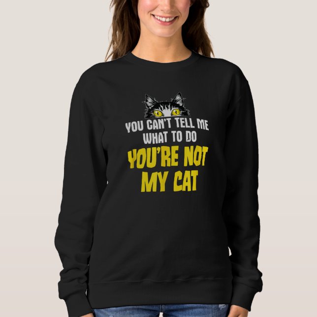 Sweatshirt Sarcastique blague de chat, vous ne pouvez pas me  (Devant)