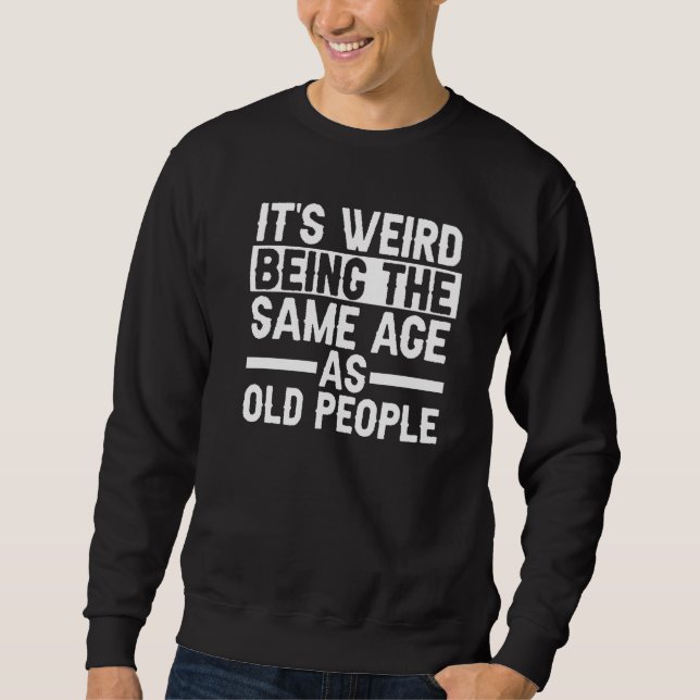 Sweatshirt Sarcastique C'est bizarre d'être le même âge que l (Devant)