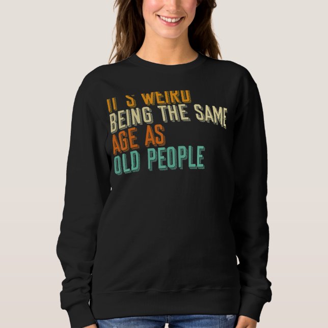Sweatshirt Sarcastique C'Est Étrange Être Le Même Âge Que Le  (Devant)