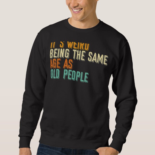Sweatshirt Sarcastique C'Est Étrange Être Le Même Âge Que Le  (Devant)