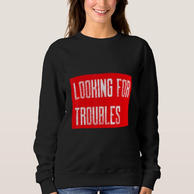 Sweatshirt Sarcastique Dire Chercher Troubles Troublemaker (Devant)