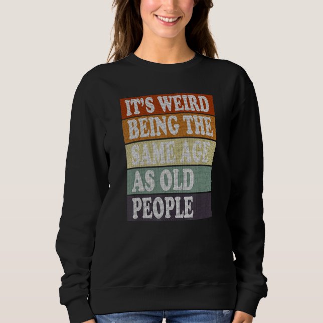 Sweatshirt Sarcastique rétro C'est bizarre d'être le même âge (Devant)