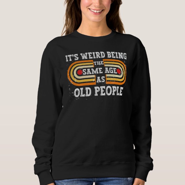 Sweatshirt Sarcastique rétro C'est bizarre d'être le même âge (Devant)