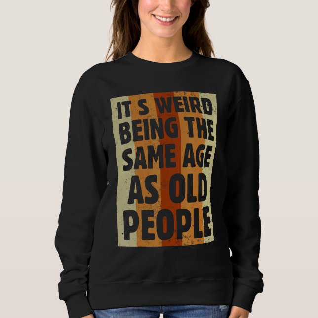 Sweatshirt Sarcastique Rétro C'est bizarre d'être le même âge (Devant)