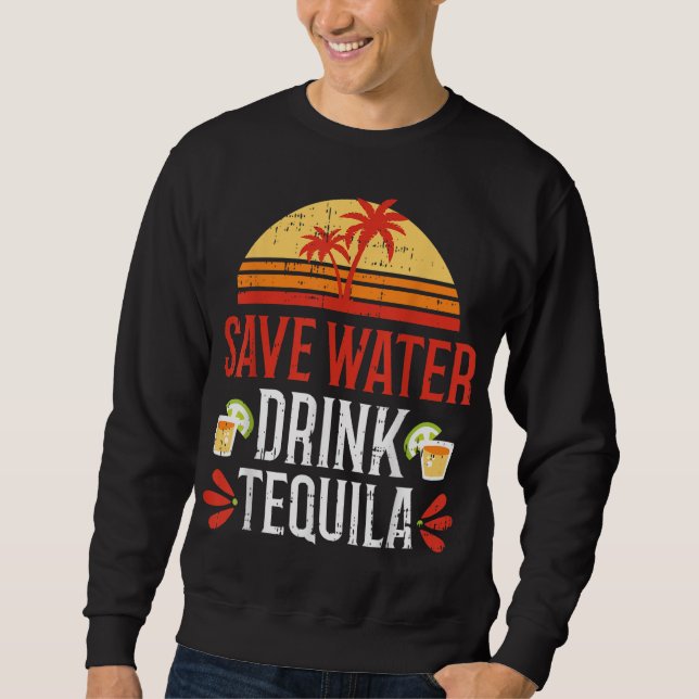 Sweatshirt Save Water Drink Tequila Cinco De Mayo Mexique (Devant)