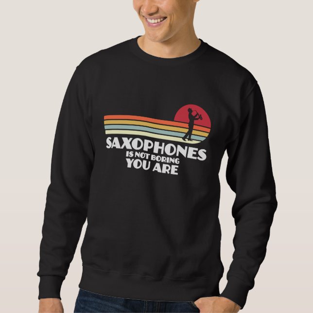 Sweatshirt saxophones is not boring you are saxophone player (Devant)
