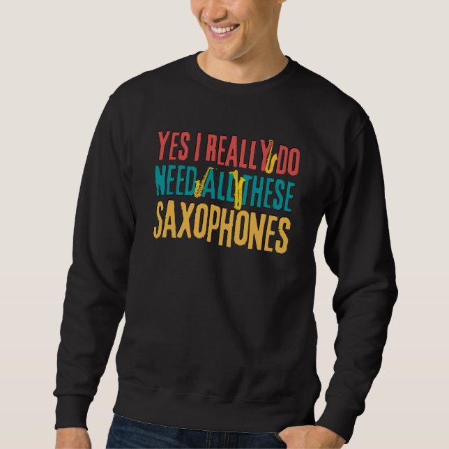 Sweatshirt Saxophones Yes I Really Do Need All These Saxophon (Devant)