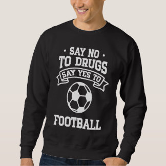 Sweatshirt Say No to Drugs Say Yes to Football