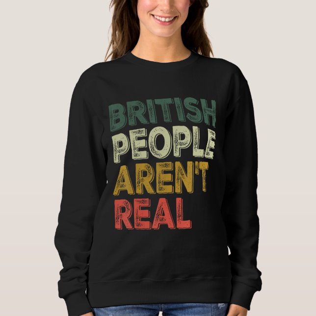 Sweatshirt Saying British people aren t real (Devant)