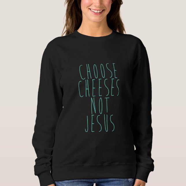 Sweatshirt Saying for Atheists CHOOSE CHEESES NOT JESUS 25 (Devant)