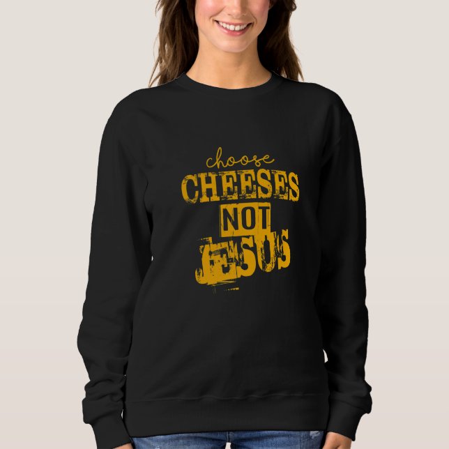 Sweatshirt Saying for Atheists CHOOSE CHEESES NOT JESUS  27 (Devant)