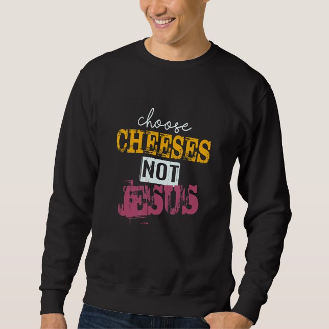 Sweatshirt Saying for Atheists CHOOSE CHEESES NOT JESUS 40 (Devant)