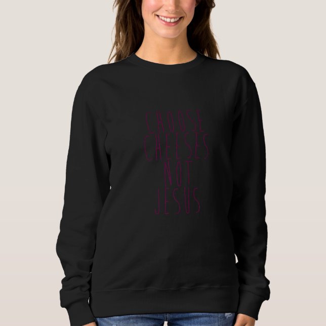 Sweatshirt Saying for Atheists CHOOSE CHEESES NOT JESUS  58 (Devant)