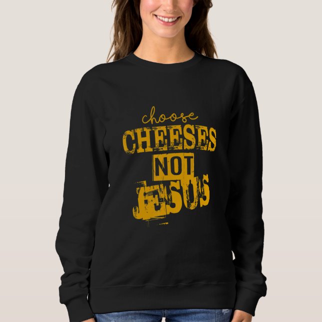 Sweatshirt Saying for Atheists CHOOSE CHEESES NOT JESUS 66 (Devant)