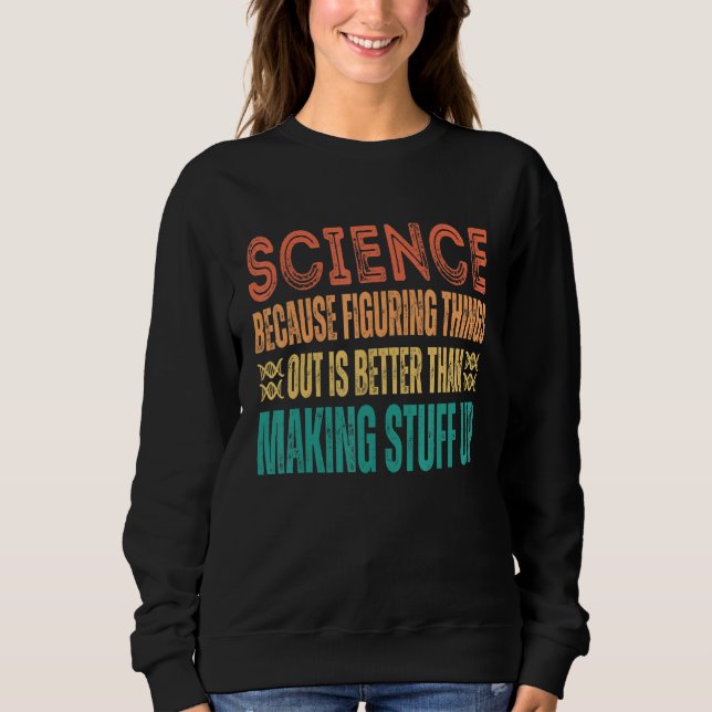 Sweatshirt Science because figuring things out is better   Sc (Devant)