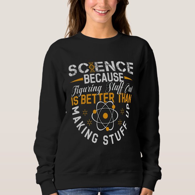 Sweatshirt Science Parce que Comprendre est Mieux que Fabriqu (Devant)