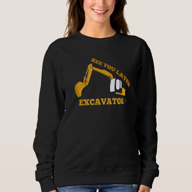 Sweatshirt See You Later Excavator for Digger Driver (Devant)