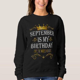 Sweatshirt September Is my Birthday Yep The Whole Month Birth