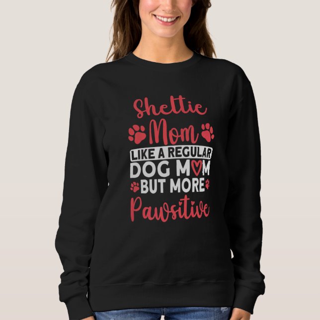 Sweatshirt Shetland Sheepdog Dog Mom but more Pawsitive Shelt (Devant)