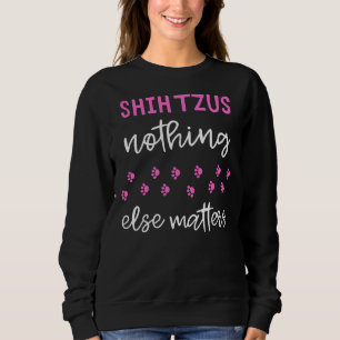 Sweatshirt Shih Tzus Nothing Else Matters Shih Tzu Idée
