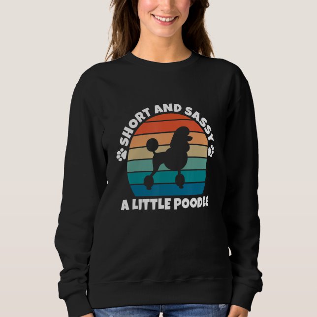 Sweatshirt Short and Sassy Poodle Funny Dog (Devant)