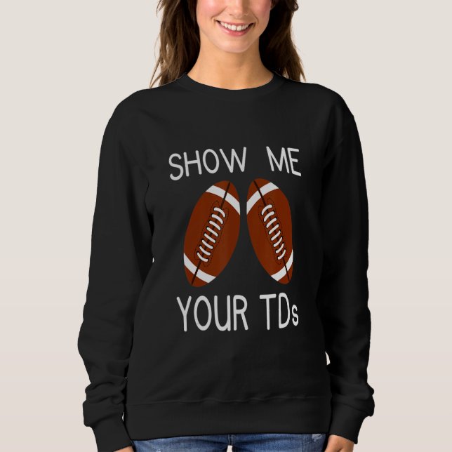 Sweatshirt Show Me Your TDs. Funny Fantasy Football (Devant)