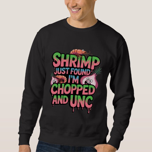 Sweatshirt Shrimp Just Found Out I'm Chopped and Unc (Devant)