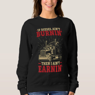 Sweatshirt Si Diesel Aint Burnin Big Rig Semi Trailer Truck D