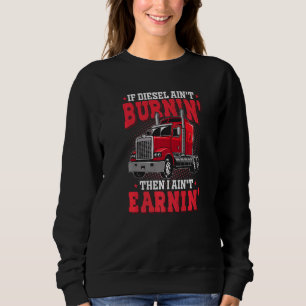 Sweatshirt Si Diesel Aint Burnin Semi Trailer Truck Truck Dr.
