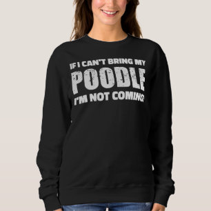 Sweatshirt Si Je Ne Peux Pas Apporter Mon Poodle, Je Ne Vais 