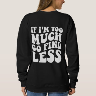Sweatshirt Si je suis trop, allez trouver un slogan moins drô