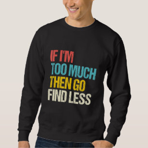 Sweatshirt Si Je Suis Trop Alors Allez Trouver Moins Citatio