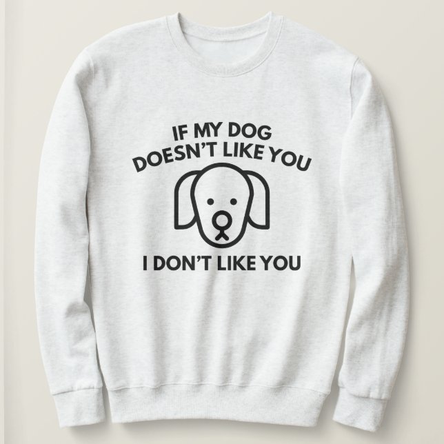 Sweatshirt Si Mon Chien ne t'aime pas, je ne t'aime pas. (Design devant)
