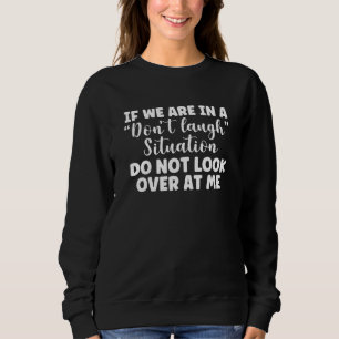 Sweatshirt Si Nous Sommes Dans Une Situation De Ne Pas Rire N