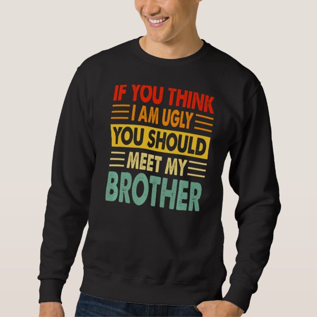 Sweatshirt Si Tu Crois Que Je Suis Laide, Tu Devrais Rencontr (Devant)