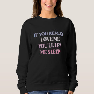 Sweatshirt Si vous m'aimez vraiment vous me laisserez dormir 