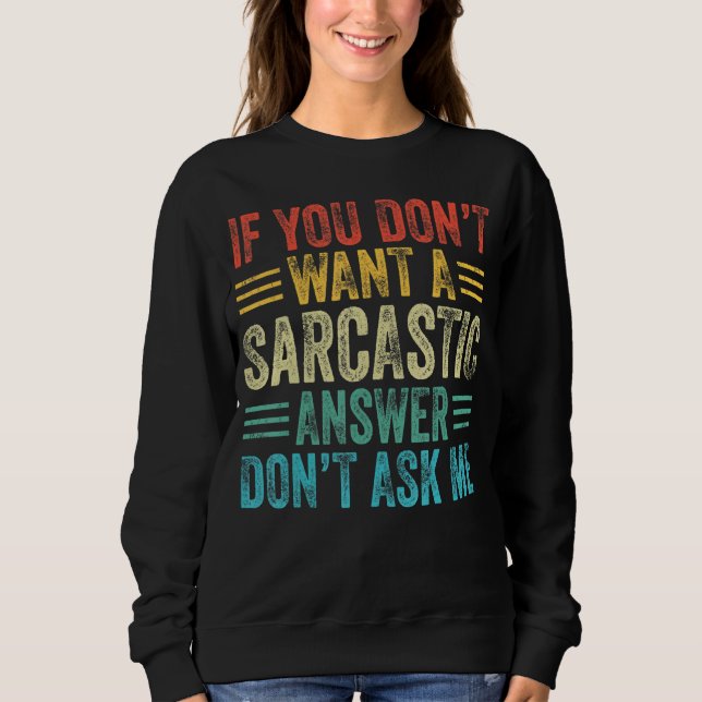 Sweatshirt Si vous ne voulez pas une réponse sarcastique ne d (Devant)