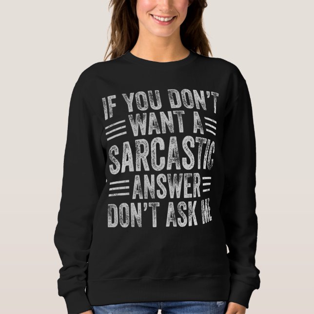 Sweatshirt Si vous ne voulez pas une réponse sarcastique ne d (Devant)